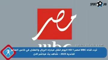 تردد قناة MBC مصر 1 HD اليوم لنقل مباراة الريال والهلال في كأس العالم للأندية 2025 – شاهد بث مباشر الآن